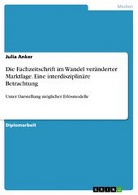 Abbildung von: Die Fachzeitschrift im Wandel veränderter Marktlage - eine interdisziplinäre Betrachtung unter Darstellung möglicher Erlösmodelle - GRIN Verlag