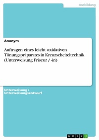 Abbildung von: Auftragen eines leicht oxidativen Tönungspräparates in Kreuzscheiteltechnik (Unterweisung Friseur / -in) - GRIN Verlag