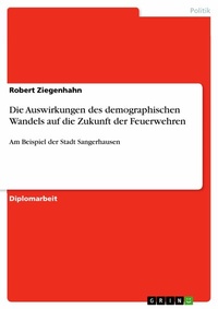Abbildung von: Die Auswirkungen Des Demographischen Wandels Auf Die Zukunft Der Feuerwehren - Grin Verlag