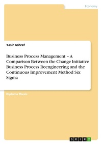 Abbildung von: Business Process Management - A Comparison Between the Change Initiative Business Process Reengineering and the Continuous Improvement Method Six Sigma - Grin Verlag