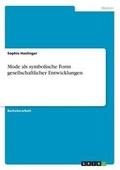 Cover: Mode als symbolische Form gesellschaftlicher Entwicklungen - Grin Verlag