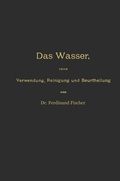 Cover: Das Wasser, seine Verwendung, Reinigung und Beurtheilung mit besonderer Ber&uuml;cksichtigung der gewerblichen Abw&auml;sser und der Fussverunreinigung - Springer