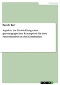 Cover: Aspekte zur Entwicklung einer gerontagogischen Konzeption f&uuml;r eine Seniorenarbeit in den Kommunen - GRIN Verlag