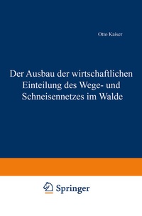 Abbildung von: Der Ausbau der wirtschaftlichen Einteilung des Wege- und Schneisennetzes im Walde - Springer