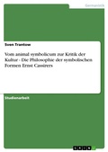Cover: Vom animal symbolicum zur Kritik der Kultur - Die Philosophie der symbolischen Formen Ernst Cassirers - GRIN Verlag