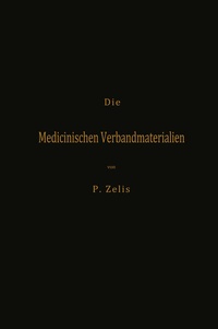 Abbildung von: Die Medicinischen Verbandmaterialien mit besonderer Berücksichtigung ihrer Gewinnung, Fabrikation, Untersuchung und Werthbestimmung sowie ihrer Aufbewahrung und Verpackung - Springer