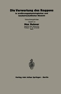 Cover: Die Verwertung des Roggens in ern&auml;hrungsphysiologischer und landwirtschaftlicher Hinsicht - Springer