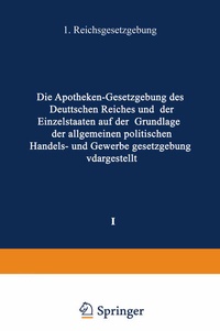 Abbildung von: Die Apotheken - Gesetzgebung des deutschen Reiches und der Einzelstaaten auf der Grundlage der allgemeinen politischen, Handels- und Gewerbegesetzgebung dargestellt - Springer
