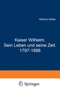 Cover: Kaiser Wilhelm. Sein Leben und seine Zeit. 1797-1888 - Springer