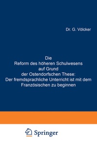 Abbildung von: Die Reform des höheren Schulwesens auf Grund der Ostendorfschen These: Der fremdsprachliche Unterricht ist mit dem Französischen zu beginnen - Springer