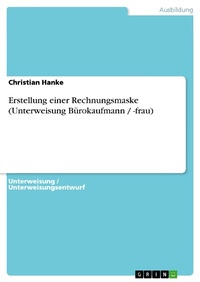Enlarge image Cover: Erstellung einer Rechnungsmaske (Unterweisung Bürokaufmann / -frau) - GRIN Verlag