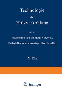 Abbildung von: Technologie der Holzverkohlung und der Fabrikation von Essigsäure, Aceton, Methylalkohol und sonstiger Holzdestillate - Springer