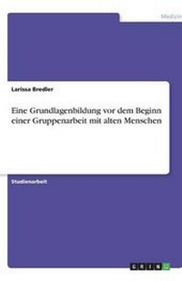 Abbildung von: Eine Grundlagenbildung vor dem Beginn einer Gruppenarbeit mit alten Menschen - GRIN Publishing