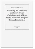 Cover: Resolving the Prevailing Conflicts between Christianity and African (Igbo) Traditional Religion through Inculturation - LIT