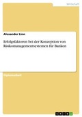 Cover: Erfolgsfaktoren bei der Konzeption von Risikomanagementsystemen f&uuml;r Banken - GRIN Verlag