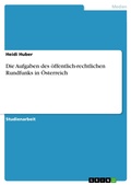 Cover: Die Aufgaben des &ouml;ffentlich-rechtlichen Rundfunks in &Ouml;sterreich - GRIN Verlag