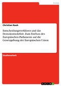 Cover: Entscheidungsverfahren und das Demokratiedefizit. Zum Einfluss des Europ&auml;ischen Parlaments auf die Gesetzgebung der Europ&auml;ischen Union - GRIN Verlag