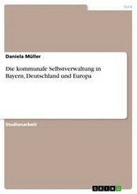 Abbildung von: Die kommunale Selbstverwaltung in Bayern, Deutschland und Europa - GRIN Verlag