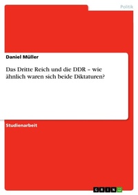 Abbildung von: Das Dritte Reich und die DDR - wie aehnlich waren sich beide Diktaturen? - Grin Verlag