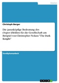 Cover: Die janusk&ouml;pfige Bedeutung des (Super-)Helden f&uuml;r die Gesellschaft am Beispiel von Christopher Nolans "The Dark Knight" - GRIN Verlag