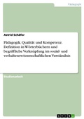 Cover: Die definitorische Darstellung der Begriffe P&auml;dagogik, Qualit&auml;t und Kompetenz in ausgew&auml;hlten W&ouml;rterb&uuml;chern und ihre begriffliche Verkn&uuml;pfung im sozial- und verhaltenswissenschaftlichen Verst&auml;ndnis - GRIN Verlag