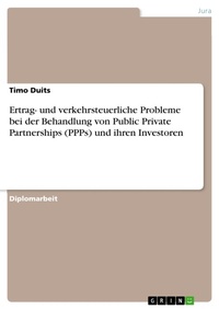 Bild vergrößern Bild: Ertrag- und verkehrsteuerliche Probleme bei der Behandlung von Public Private Partnerships (PPPs) und ihren Investoren - GRIN Verlag