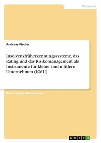 Abbildung von: Insolvenzfrueherkennungssysteme, das Rating und das Risikomanagement als Instrumente fuer kleine und mittlere Unternehmen (KMU) - Grin Verlag