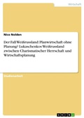 Cover: Der Fall Wei&szlig;russland: Planwirtschaft ohne Planung? Lukaschenkos Wei&szlig;russland zwischen Charismatischer Herrschaft und Wirtschaftsplanung - GRIN Verlag