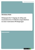 Cover: P&auml;dagogischer Umgang im Alltag mit traumatisierten weiblichen Jugendlichen in einer station&auml;ren Wohngruppe - GRIN Verlag