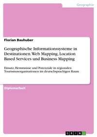 Enlarge image Cover: Geographische Informationssysteme in Destinationen - Web Mapping, Location Based Services und Business Mapping - Einsatz, Hemmnisse und Potenziale in regionalen Tourismusorganisationen im deutschsprachigen Raum - GRIN Verlag