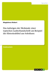 Abbildung von: Das Aufzeigen der Merkmale einer typischen Lauberhandschrift am Beispiel der Historienbibel aus Solothurn - Grin Verlag
