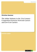Cover: The Airline Industry in the 21st Century - Competition between Network Carriers and Low-Cost Carriers - GRIN Verlag