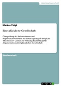 Cover: Eine gl&uuml;ckliche Gesellschaft - Versuch einer &Uuml;berpr&uuml;fung des Behaviorismus und des Repr&auml;sentationalismus  auf seine Eignung als m&ouml;gliche Theorie des Geistes zur St&uuml;tzung der von Richard Layard vertretenen Argumentation f&uuml;r eine gl&uuml;ckliche Gesellschaft - GRIN Verlag