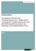 Cover: Soziologische Theorien des Sozialisationsprozesses - Einflussreiche soziologische Sozialisationstheorien und  ihre Bedeutung f&uuml;r die Analyse und Erkl&auml;rung von Sozialisationsprozessen - GRIN Verlag