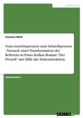 Cover: Vom Gerichtsprozess zum Schreibprozess - Versuch einer Transformation der Referenz in Franz Kafkas Roman "Der Prozess" mit Hilfe der Dekonstruktion - Grin Verlag