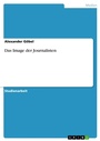 Cover: Das Image der Journalisten - GRIN Verlag
