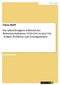 Cover: Die Arbeitslosigkeit w&auml;hrend der Weltwirtschaftskrise 1929-1941 in den USA - Folgen, Probleme und L&ouml;sungsans&auml;tze - GRIN Verlag