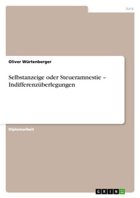 Abbildung von: Selbstanzeige oder Steueramnestie - Indifferenzueberlegungen - Grin Verlag