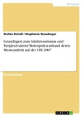 Cover: Grundlagen zum Staedtetourismus und Vergleich dreier Metropolen anhand deren Messeauftritt auf der ITB 2007 - Grin Verlag
