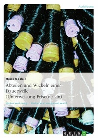 Abbildung von: Abteilen und Wickeln einer Dauerwelle (Unterweisung Friseur / -in) - GRIN Verlag