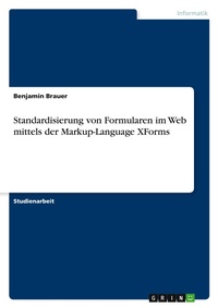 Abbildung von: Standardisierung von Formularen im Web mittels der Markup-Language XForms - Grin Verlag