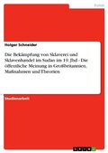 Cover: Die Bek&auml;mpfung von Sklaverei und Sklavenhandel im Sudan im 19. Jhd - Die &ouml;ffentliche Meinung in Gro&szlig;britannien, Ma&szlig;nahmen und Theorien - GRIN Verlag