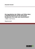 Cover: Die Jugendkultur Der 1960er Und 1970er Jahre in Westdeutschland Und Der Kleinstadt Burghausen. Eine Oder Zwei Geschichte(n)? - Grin Verlag Gmbh