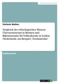 Cover: Vergleich der ethnologischen Museen UEberseemuseum in Bremen und Rijksmuseums fuer Volkenkunde in Leiden, Niederlande, am Beispiel "Nordamerika" - Grin Verlag
