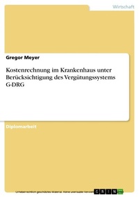 Abbildung von: Kostenrechnung im Krankenhaus unter Berücksichtigung des Vergütungssystems G-DRG - GRIN Verlag