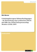 Cover: Gr&uuml;ndungsbezogene Rahmenbedingungen - die Betrachtung einer politischen Pflicht mit Hilfe des Global Entrepreneurship Monitor (GEM) 2005 - GRIN Verlag