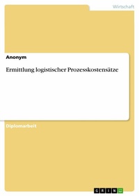 Abbildung von: Ermittlung logistischer Prozesskostensätze - GRIN Verlag