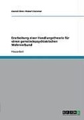 Cover: Erarbeitung einer Handlungstheorie f&uuml;r einen gemeindepsychiatrischen Wohnverbund - GRIN Verlag