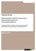Cover: Binnenmarktrechtliche Grenzen der Einschr&auml;nkung privater Gl&uuml;cksspielangebote - GRIN Verlag