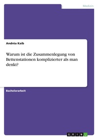 Abbildung von: Warum ist die Zusammenlegung von Bettenstationen komplizierter als man denkt? - Grin Verlag
